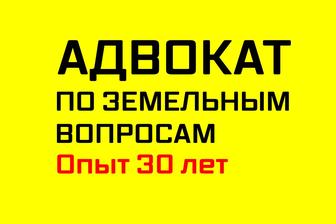 ЗЕМЕЛЬНЫЙ АДВОКАТ! Адвокат по решению земельных споров! Опыт 30 лет!