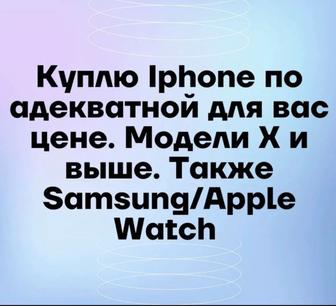 Iphone, Samsung, Apple watch куплю по адекватный цене новые и б/у