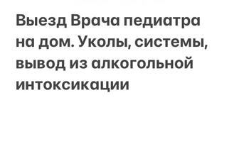 Выезд на дом врача педиатра, системы, уколы, вывод из алкогольной интоксика