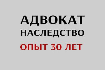 НАСЛЕДСТВО! АДВОКАТ! Адвокат по наследству! Опыт 30 лет!