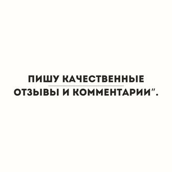 Пишу качественные отзывы и комментарии.