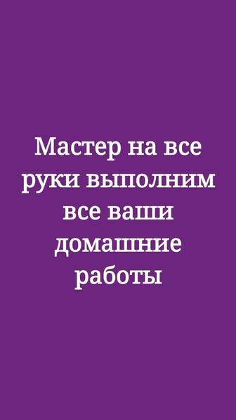 Мастер на все руки выполнит все ваши домашние работы