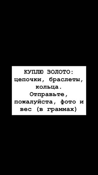 Куплю золото цепочки, браслеты, кольца.
Отправьте, пожалуйста, фото и вес
