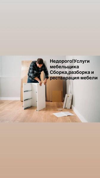 Недорого!Услуги мебельщика, сборка,разборка и реставрация мебели